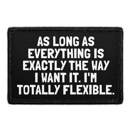 As Long As Everything Is Exactly The Way I Want It. I'm Totally Flexible. - Removable Patch - Pull Patch - Removable Patches That Stick To Your Gear