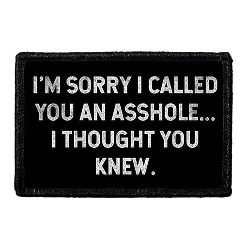 I'm Sorry I Called You An Asshole... I Thought You Knew. - Removable Patch - Pull Patch - Removable Patches That Stick To Your Gear