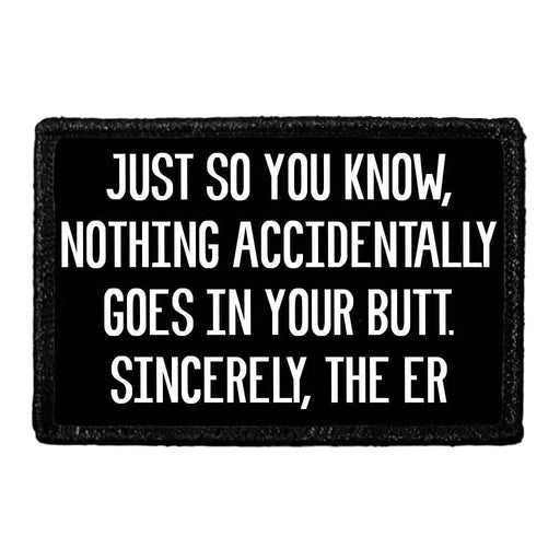 Just So You Know, Nothing Accidentally Goes In Your Butt. Sincerely, The ER Staff - Removable Patch - Pull Patch - Removable Patches That Stick To Your Gear