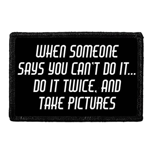 When Someone Says You Can't Do It... Do It Twice, And Take Pictures - Removable Patch - Pull Patch - Removable Patches That Stick To Your Gear
