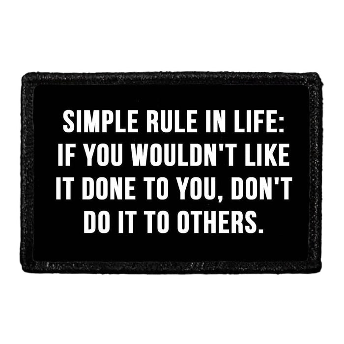 Simple Rule In Life - If You Wouldn't Like It Done To You, Don't Do It To Others - Removable Patch - Pull Patch - Removable Patches That Stick To Your Gear