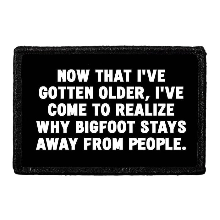 Now That I've Gotten Older, I've Come To Realize Why Bigfoot Stays Away From People. - Removable Patch - Pull Patch - Removable Patches That Stick To Your Gear