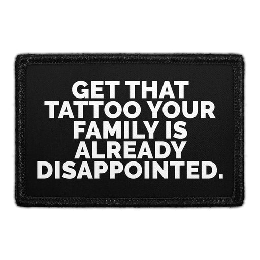 Get That Tattoo Your Family Is Already Disappointed - Removable Patch - Pull Patch - Removable Patches That Stick To Your Gear