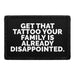 Get That Tattoo Your Family Is Already Disappointed - Removable Patch - Pull Patch - Removable Patches That Stick To Your Gear