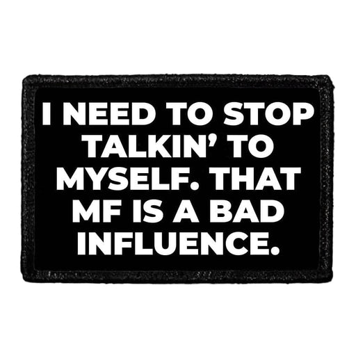 I Needa Stop Talkin To Myself That MF A Bad Influence - Removable Patch - Pull Patch - Removable Patches That Stick To Your Gear