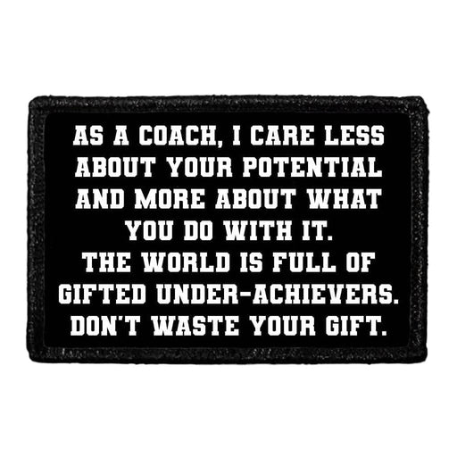 As A Coach, I Care Less About Your Potential And More About What You Do With It. The World Is Full Of Gifted Under-Achievers. Don't Waste Your Gift. - Removable Patch - Pull Patch - Removable Patches That Stick To Your Gear