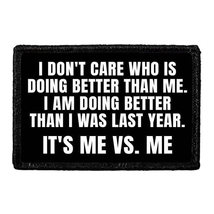 I Don't Care Who Is Doing Better Than Me. I Am Doing Better Than I Was Last Year. It's Me Vs. Me. - Removable Patch - Pull Patch - Removable Patches That Stick To Your Gear