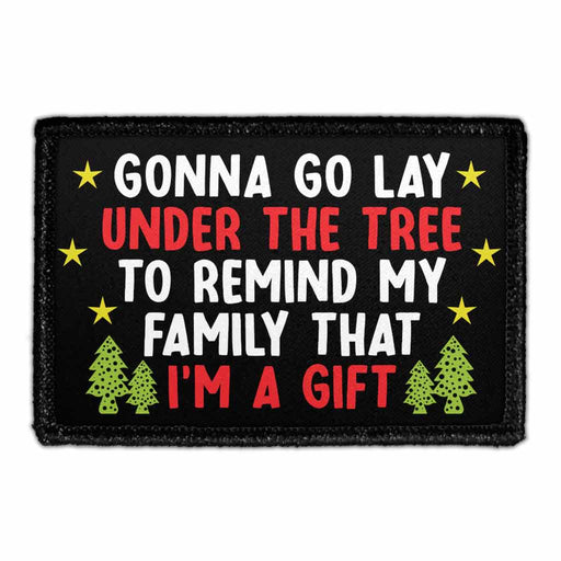 Gonna Go Lay Under The Tree To Remind My Family That I'm A Gift - Removable Patch - Pull Patch - Removable Patches That Stick To Your Gear