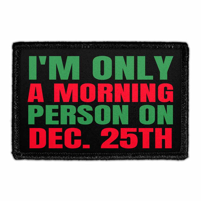 I'm Only A Morning Person On Dec. 25th - Removable Patch - Pull Patch - Removable Patches That Stick To Your Gear