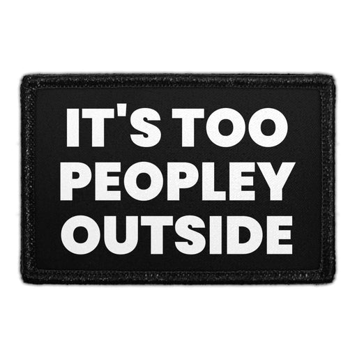 It's Too Peopley Outside - Removable Patch - Pull Patch - Removable Patches That Stick To Your Gear