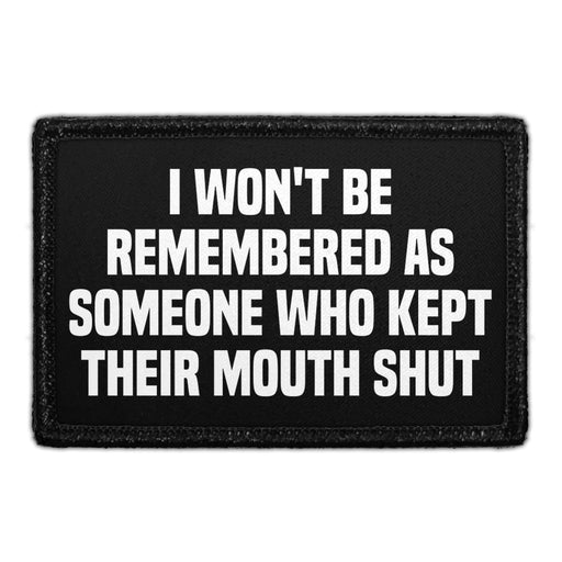 I Won't Be Remembered As Someone Who Kept Their Mouth Shut - Removable Patch - Pull Patch - Removable Patches That Stick To Your Gear