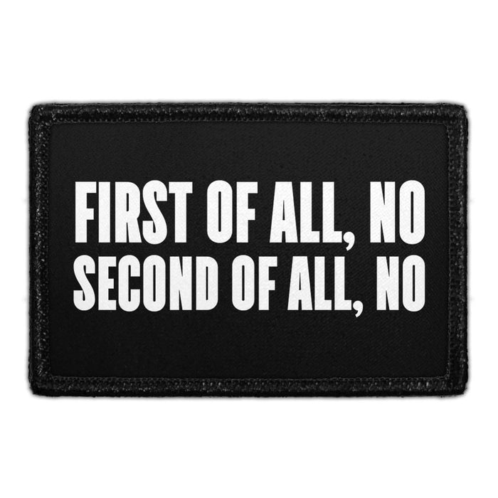 First Of All, No Second Of All, No - Removable Patch - Pull Patch - Removable Patches That Stick To Your Gear