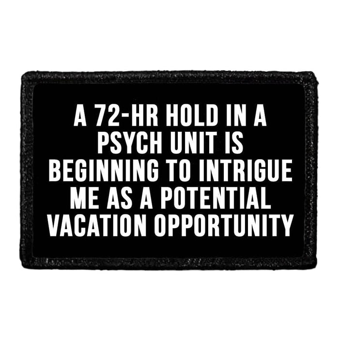 A 72-Hr Hold In A Psych Unit Is Beginning To Intrigue Me As A Potential Vacation Opportunity - Removable Patch - Pull Patch - Removable Patches That Stick To Your Gear