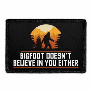Bigfoot Doesn't Believe In You Either - Removable Patch - Pull Patch - Removable Patches That Stick To Your Gear
