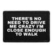 There's No Need To Drive Me Crazy I'm Close Enough To Walk - Removable Patch - Pull Patch - Removable Patches That Stick To Your Gear