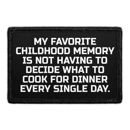 My Favorite Childhood Memory Is Not Having To Decide What To Cook For Dinner Every Single Day. - Removable Patch - Pull Patch - Removable Patches That Stick To Your Gear