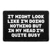 It Might Look Like I'm Doing Nothing But In My Head I'm Quite Busy - Removable Patch - Pull Patch - Removable Patches That Stick To Your Gear