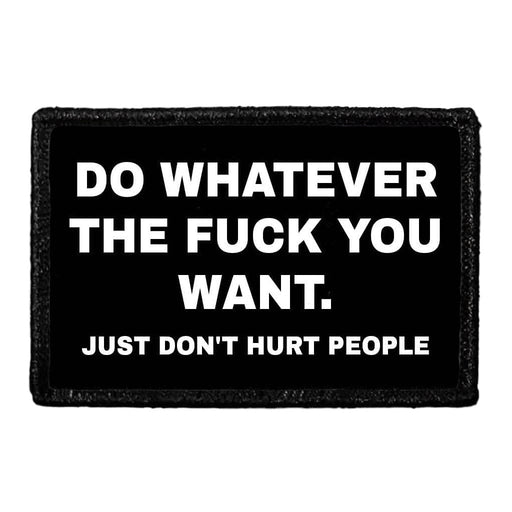 Do Whatever The Fuck You Want. Just Don't Hurt People - Removable Patch - Pull Patch - Removable Patches That Stick To Your Gear