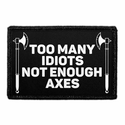 Too Many Idiots Not Enough Axes - Removable Patch - Pull Patch - Removable Patches That Stick To Your Gear