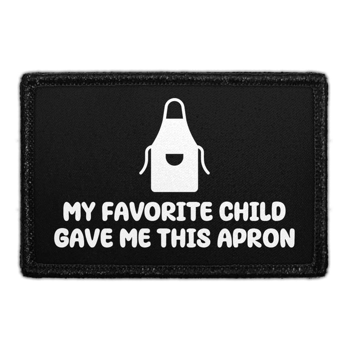 My Favorite Child Gave Me This Apron - Removable Patch - Pull Patch - Removable Patches That Stick To Your Gear