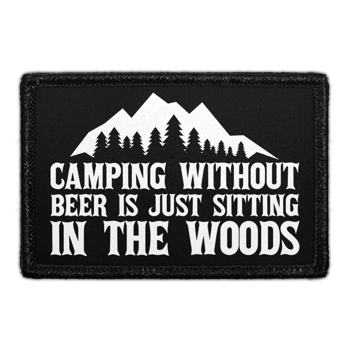 Camping Without Beer Is Just Sitting In The Woods - Removable Patch - Pull Patch - Removable Patches That Stick To Your Gear