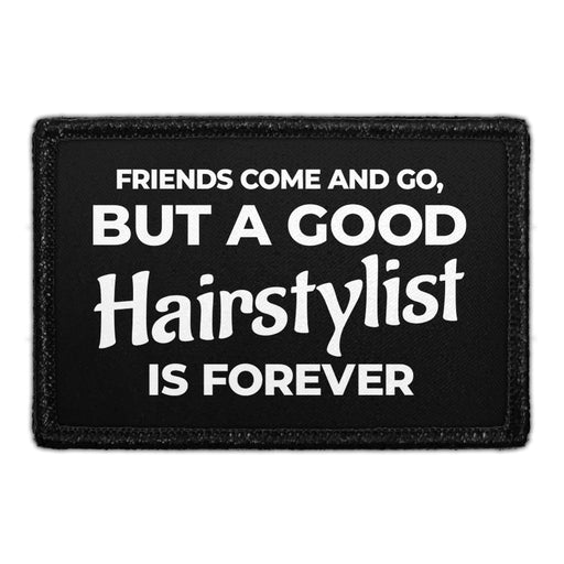 Friends Come And Go, But A Good Hairstylist Is Forever - Removable Patch - Pull Patch - Removable Patches That Stick To Your Gear