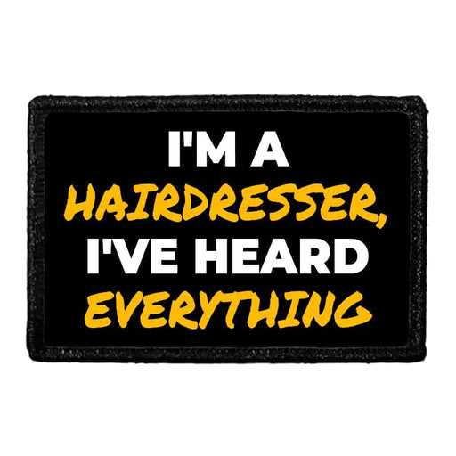I'm A Hairdresser, I've Heard Everything - Removable Patch - Pull Patch - Removable Patches That Stick To Your Gear