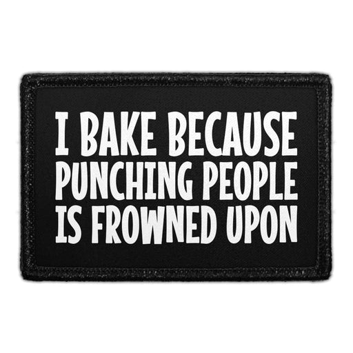 I Bake Because Punching People Is Frowned Upon Us - Removable Patch - Pull Patch - Removable Patches That Stick To Your Gear