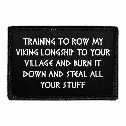 Training To Row My Viking Longship To Your Village And Burn It Down And Steal All Your Stuff - Removable Patch - Pull Patch - Removable Patches That Stick To Your Gear