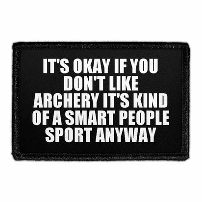 It's Okay If You Don't Like Archery It's Kind Of A Smart People Sport Anyway - Removable Patch - Pull Patch - Removable Patches That Stick To Your Gear