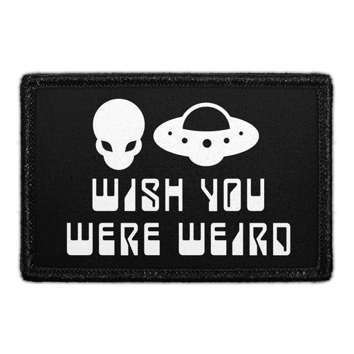 Wish You Were Weird - Aliens and UFOs - Removable Patch - Pull Patch - Removable Patches That Stick To Your Gear