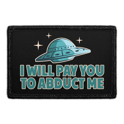 I Will Pay You To Abduct Me - Removable Patch - Pull Patch - Removable Patches That Stick To Your Gear