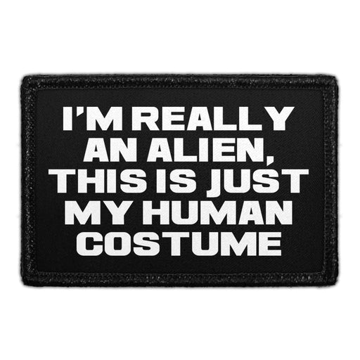 I'm Really An Alien, This Is Just My Human Costume - Removable Patch - Pull Patch - Removable Patches That Stick To Your Gear