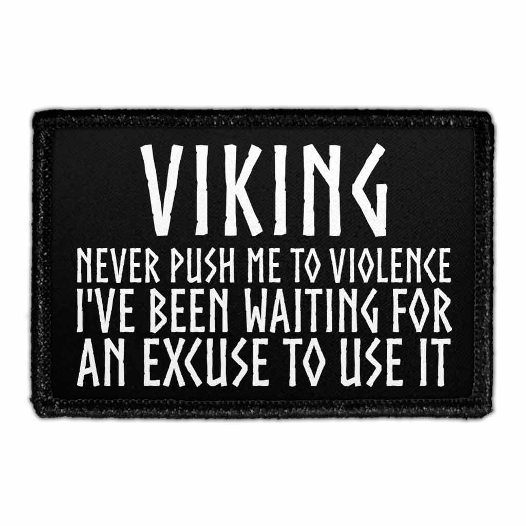 Viking - Never Push Me To Violence I've Been Waiting For An Excuse To Use It - Removable Patch - Pull Patch - Removable Patches That Stick To Your Gear
