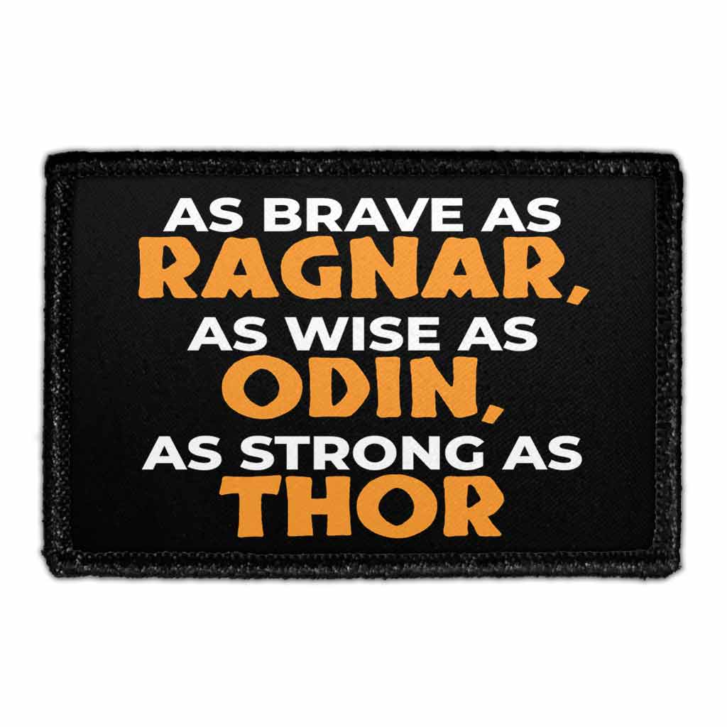 As Brave As Ragnar, As Wise As Odin, As Strong As Thor - Removable Patch - Pull Patch - Removable Patches That Stick To Your Gear