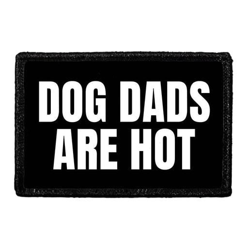 Dog Dads Are Hot - Removable Patch - Pull Patch - Removable Patches That Stick To Your Gear