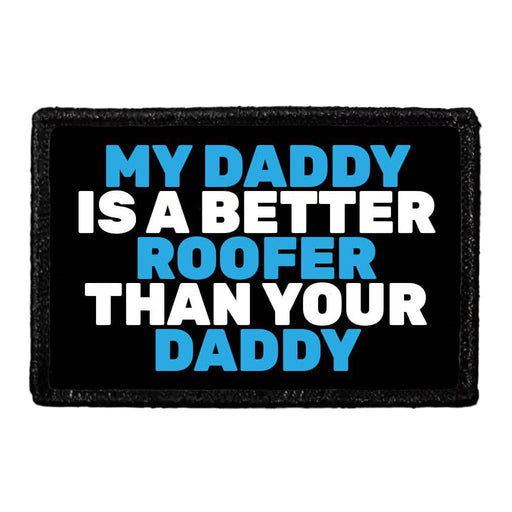 My Daddy Is A Better Roofer Than Your Daddy - Removable Patch - Pull Patch - Removable Patches That Stick To Your Gear