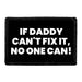 If Daddy Can't Fix It, No One Can! - Removable Patch - Pull Patch - Removable Patches That Stick To Your Gear