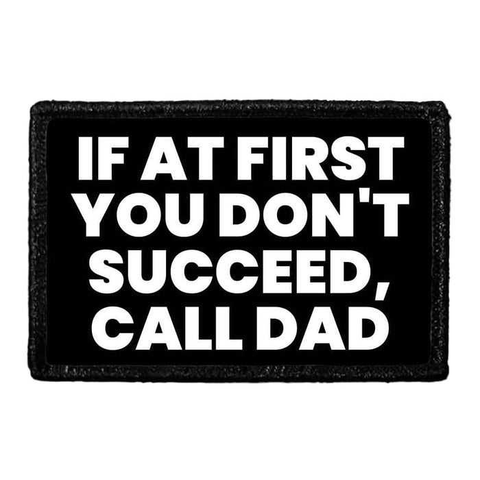 If At First You Don't Succeed, Call Dad - Removable Patch - Pull Patch - Removable Patches That Stick To Your Gear