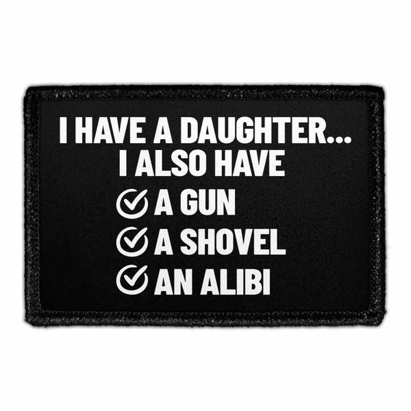 I Have A Daughter.. I Also Have A Gun, A Shovel, An Alibi - Removable Patch - Pull Patch - Removable Patches That Stick To Your Gear