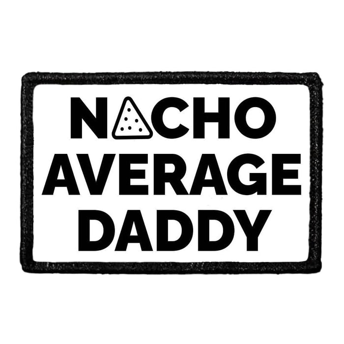Nacho Average Daddy - Removable Patch - Pull Patch - Removable Patches That Stick To Your Gear