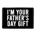 I'm Your Father's Day Gift - Removable Patch - Pull Patch - Removable Patches That Stick To Your Gear