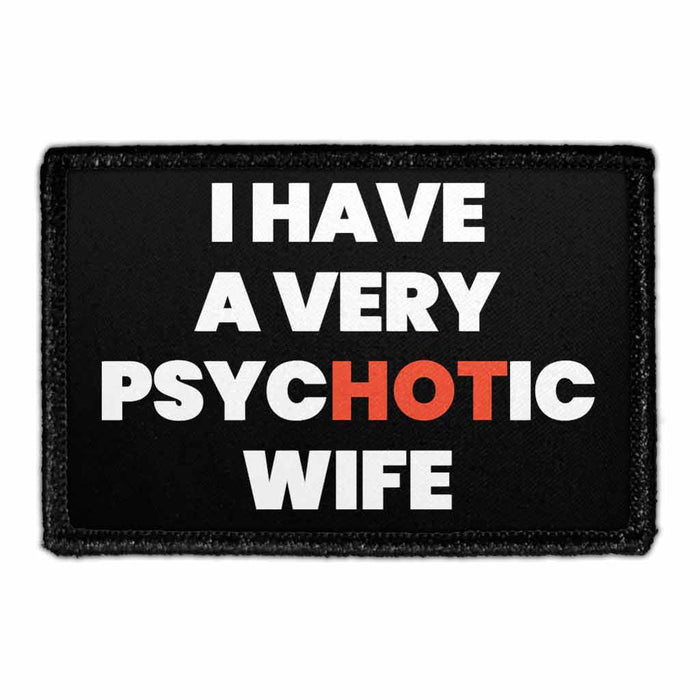 I Have A Very Psychotic Wife - Removable Patch - Pull Patch - Removable Patches That Stick To Your Gear