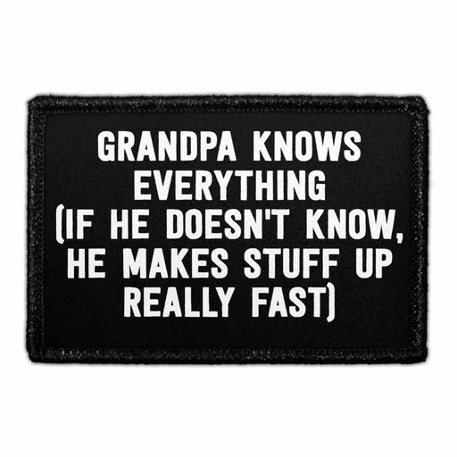 Grandpa Knows Everything (If He Doesn't Know, He Makes Stuff Up Really Fast) - Removable Patch - Pull Patch - Removable Patches That Stick To Your Gear