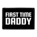 First Time Daddy - Removable Patch - Pull Patch - Removable Patches That Stick To Your Gear