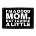 I'm A Good Mom. But I Curse A Little - Removable Patch - Pull Patch - Removable Patches That Stick To Your Gear
