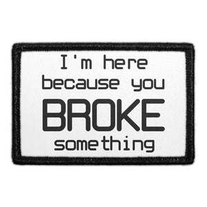 I'm Here Because You Broke Something - Patch - Pull Patch - Removable Patches For Authentic Flexfit and Snapback Hats