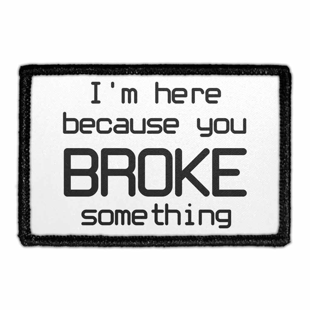 I'm Here Because You Broke Something - Patch - Pull Patch - Removable Patches For Authentic Flexfit and Snapback Hats