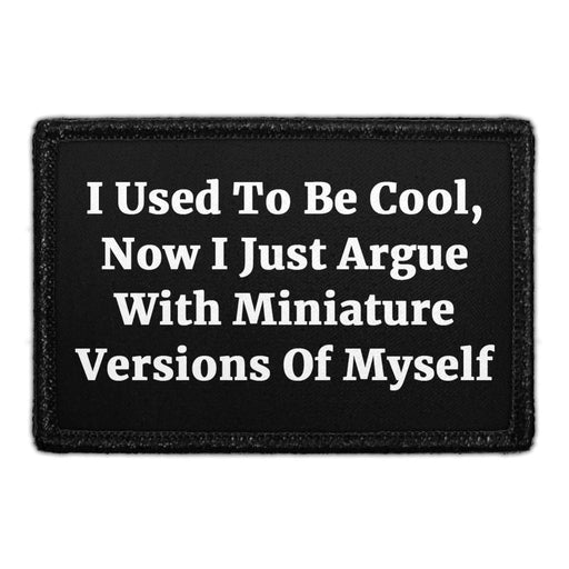 I Used To Be Cool, Now I Just Argue With Miniature Versions Of Myself - Removable Patch - Pull Patch - Removable Patches That Stick To Your Gear