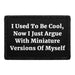 I Used To Be Cool, Now I Just Argue With Miniature Versions Of Myself - Removable Patch - Pull Patch - Removable Patches That Stick To Your Gear